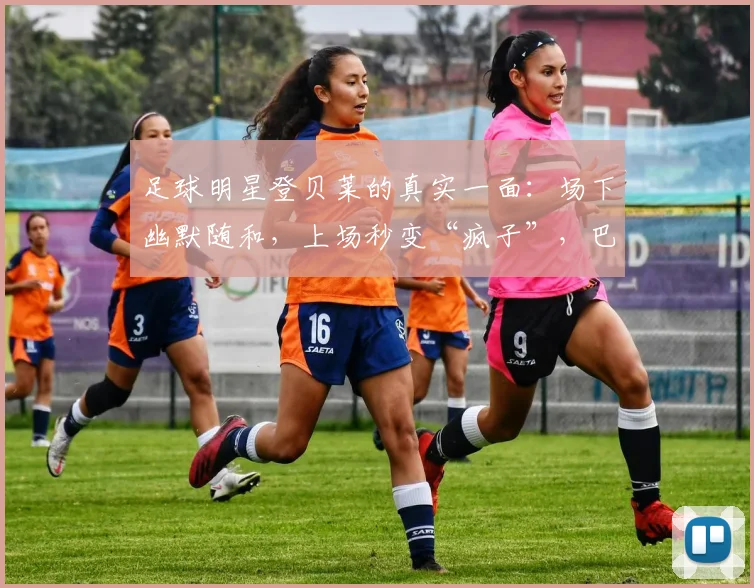 足球明星登贝莱的真实一面:场下幽默随和,上场秒变“疯子”,巴尔科拉亲述其2026赛季前后反差