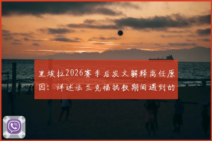 里埃拉2026赛季后发文解释离任原因：详述法兰克福执教期间遇到的难题与阻力