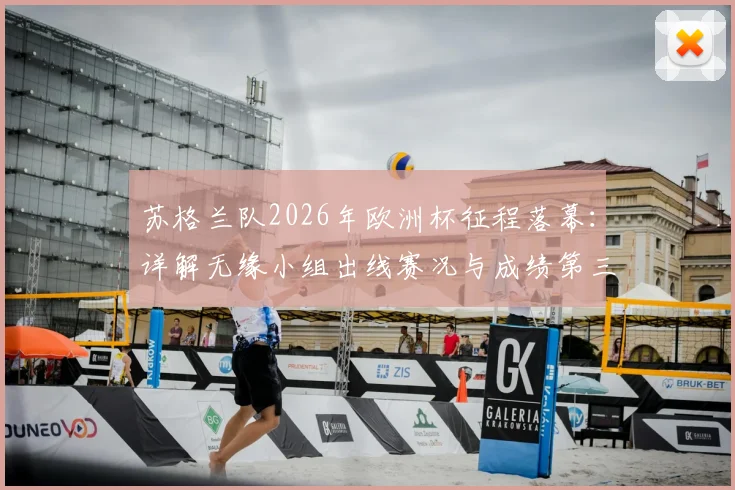 苏格兰队2026年欧洲杯征程落幕：详解无缘小组出线赛况与成绩第三排名规则，展望球队未来重建之路